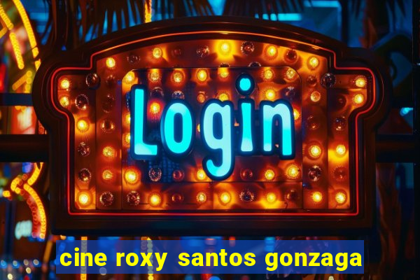 cine roxy santos gonzaga